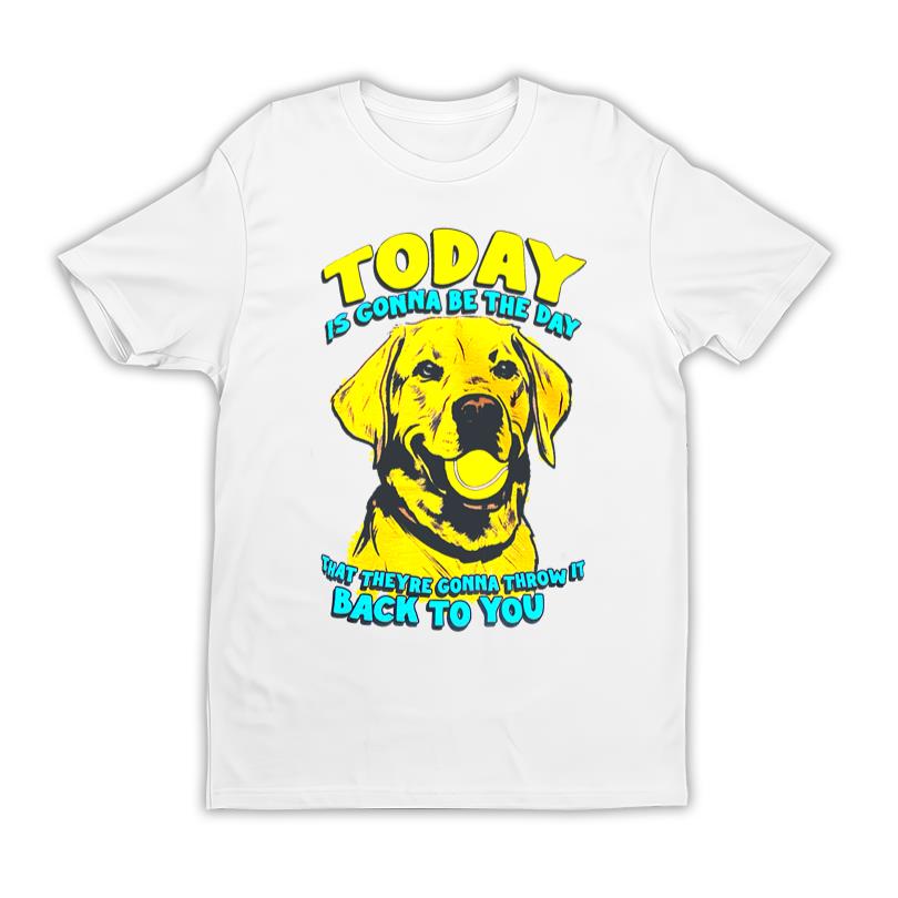 Today Is Gonna Be The Day T Shirt