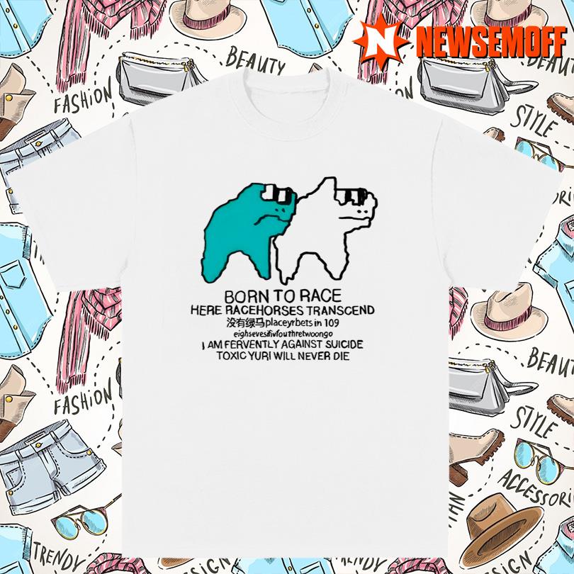 Born To Race Here Racehorses Transcend Tee
