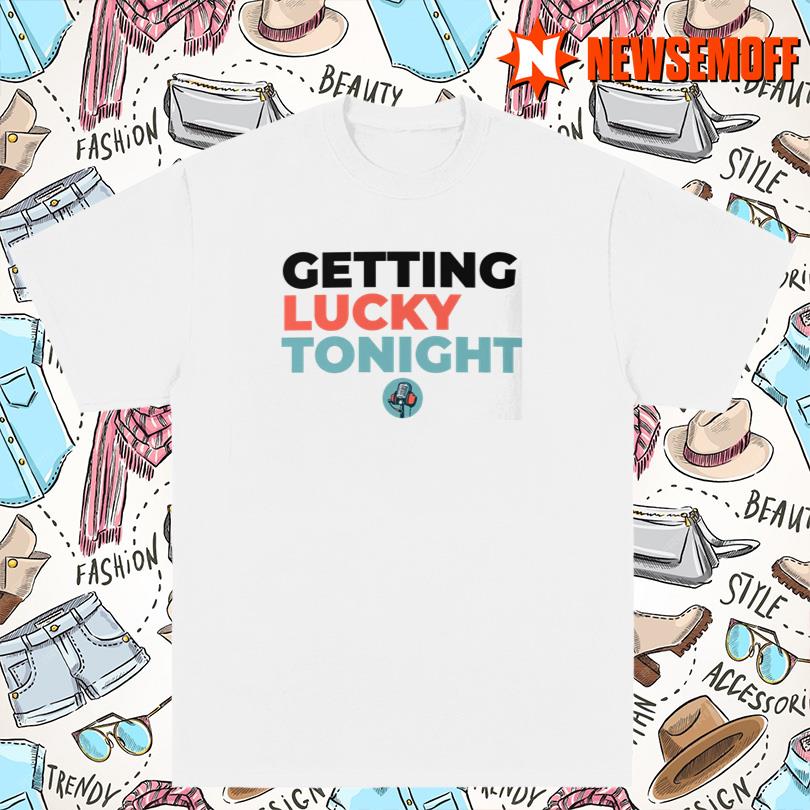Dirty Mo Door Bumper Getting Lucky Tonight Shirt