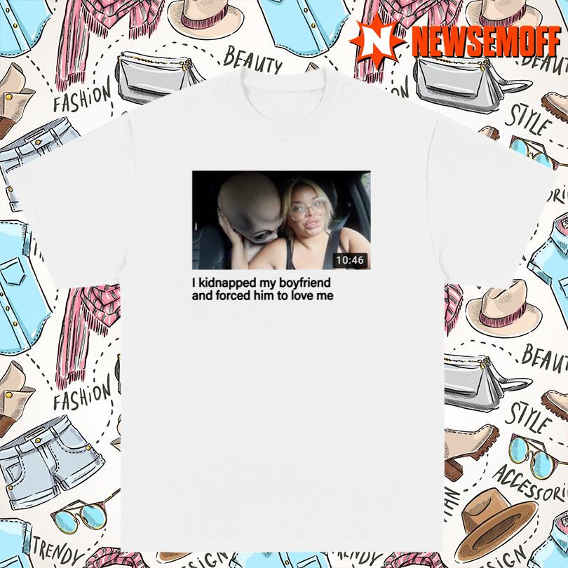 Eyecandyusa Trisha I Kidnapped My Boyfriend T Shirt