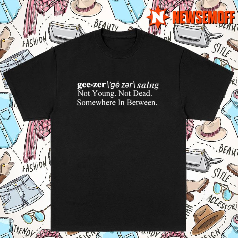Geezer Not Young Not Dead Somewhere In Between Merch