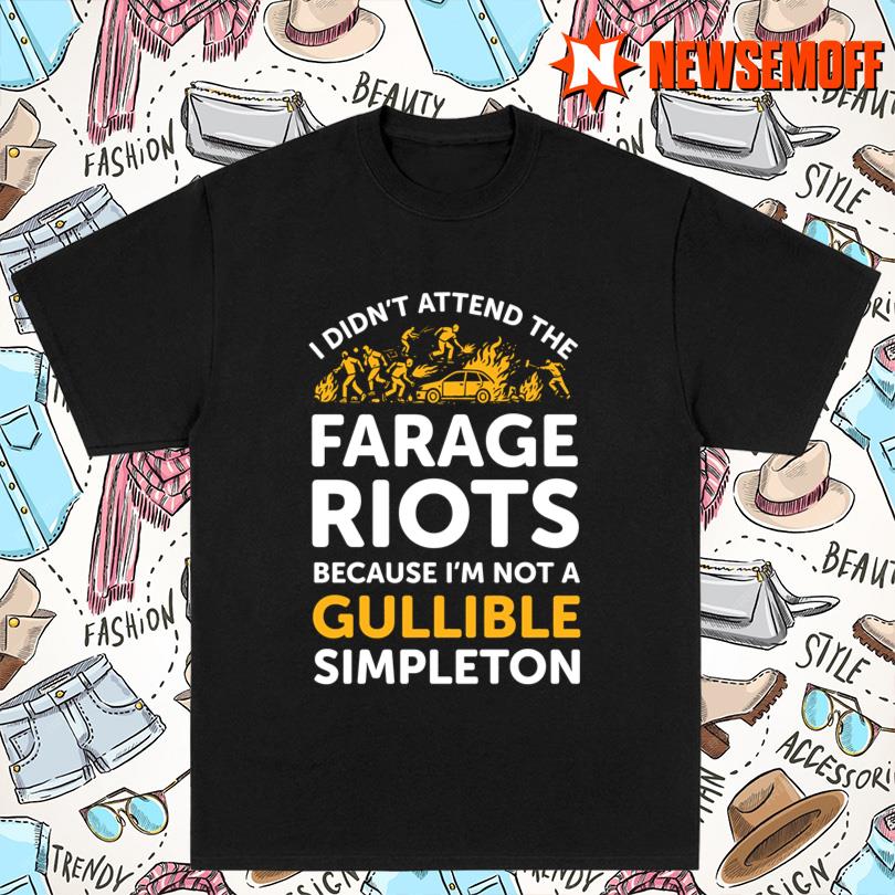 I Didn_t Attend Me Farage Riots Because Im Not A Gullible Simpleton Tour Shirt