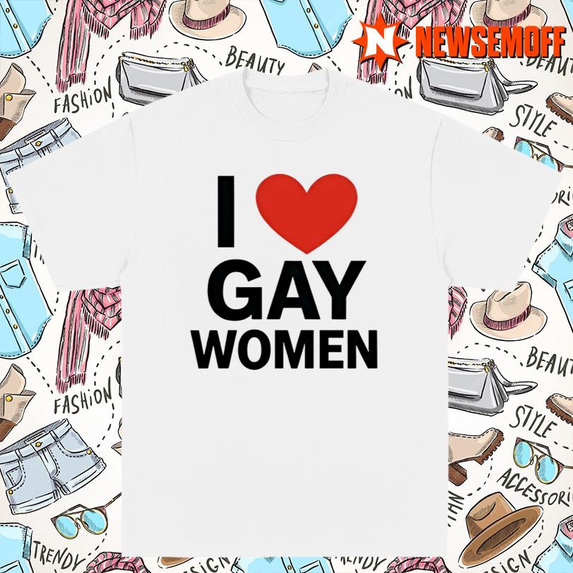 I Love Gay Women Shirt