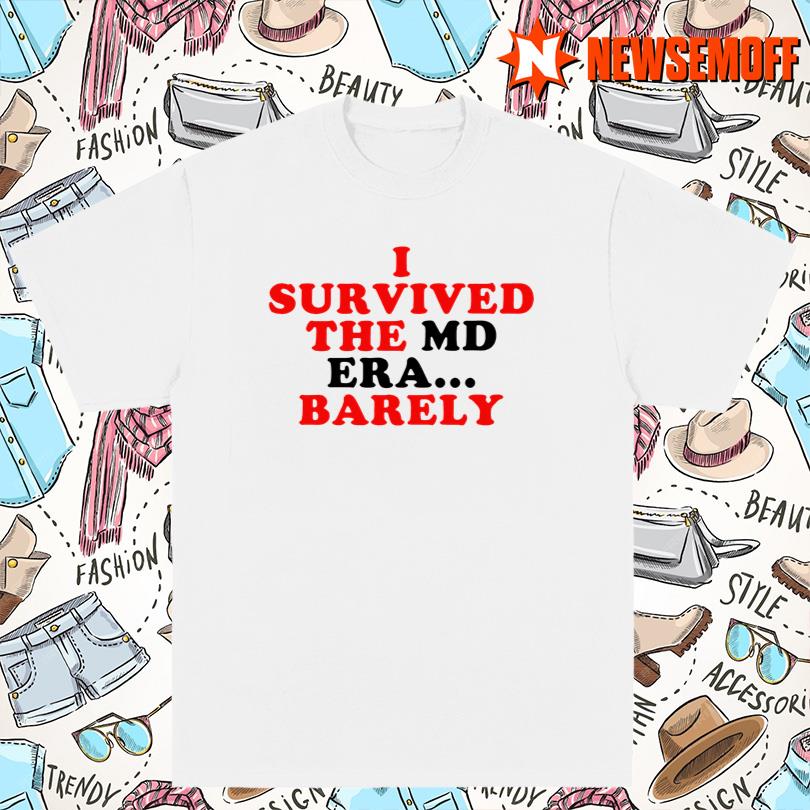 I Survived The Md Era Barely Tee