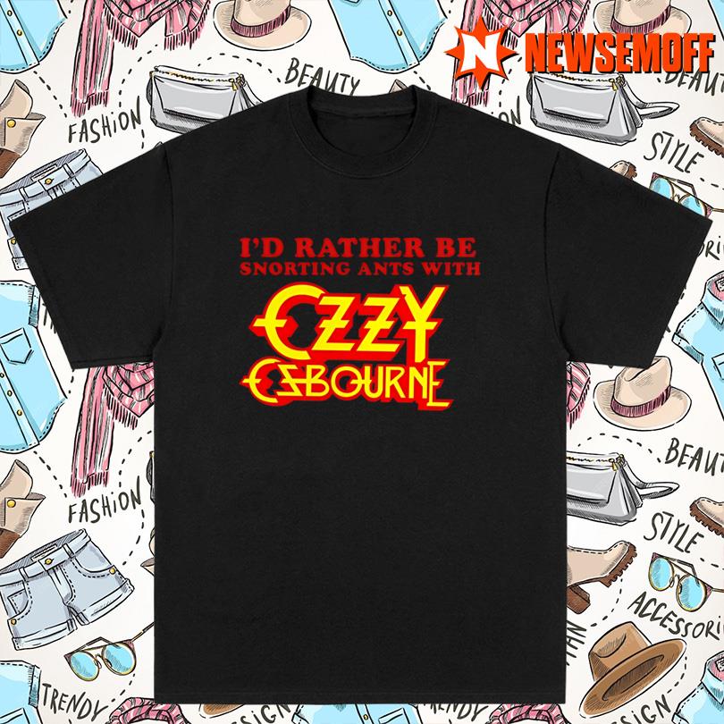 I_d Rather Be Snorting Ants With Ozzy Osbourne Tour Shirt