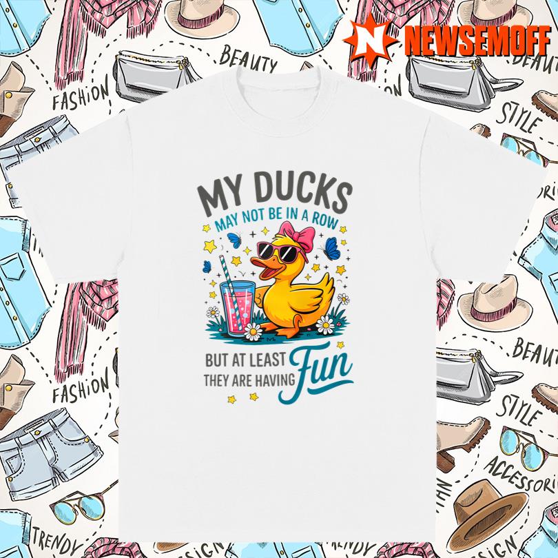 My Ducks Are Not In A Row Shirt