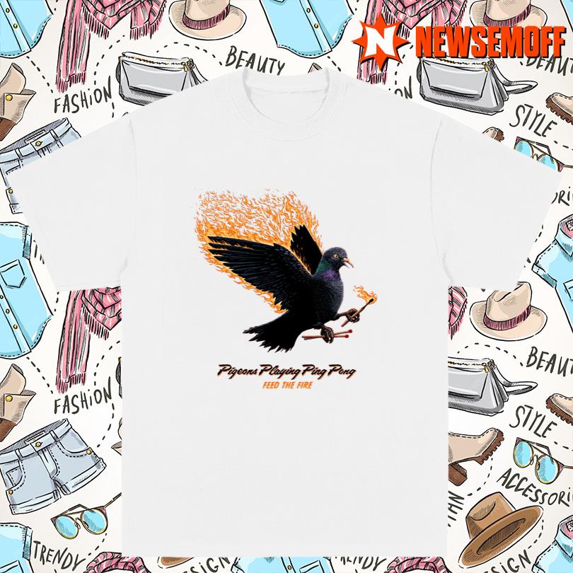 Pigeons Playing Ping Pong Feed The Fire T Shirt