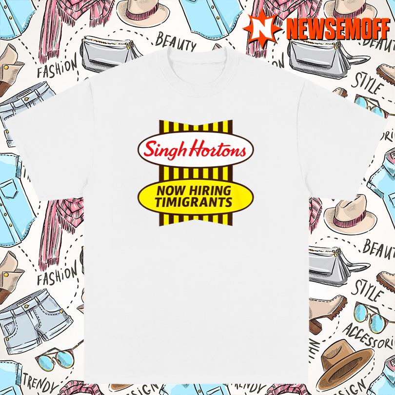 Singh Hortons Now Hiring Immigrants T Shirt